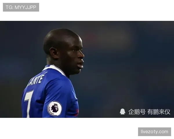 坎特从法乙到英超冠军核心的逆袭之路解析